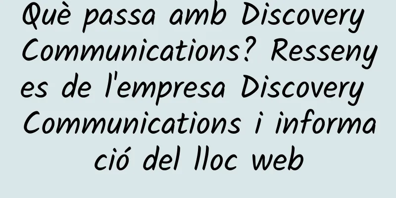 Què passa amb Discovery Communications? Ressenyes de l'empresa Discovery Communications i informació del lloc web