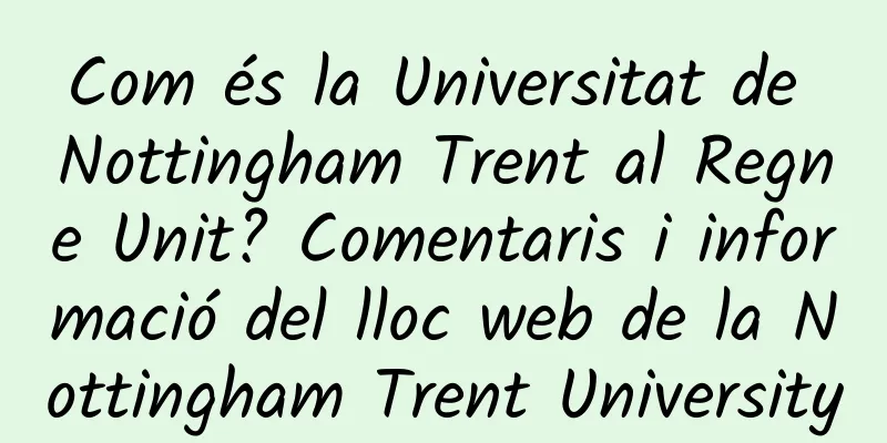 Com és la Universitat de Nottingham Trent al Regne Unit? Comentaris i informació del lloc web de la Nottingham Trent University