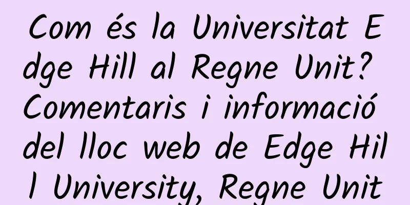 Com és la Universitat Edge Hill al Regne Unit? Comentaris i informació del lloc web de Edge Hill University, Regne Unit