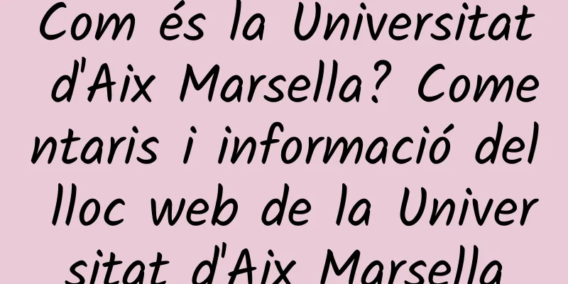 Com és la Universitat d'Aix Marsella? Comentaris i informació del lloc web de la Universitat d'Aix Marsella