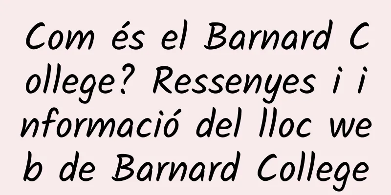 Com és el Barnard College? Ressenyes i informació del lloc web de Barnard College