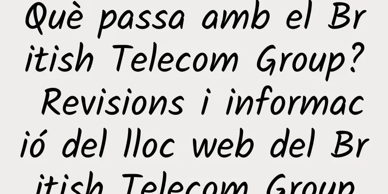Què passa amb el British Telecom Group? Revisions i informació del lloc web del British Telecom Group
