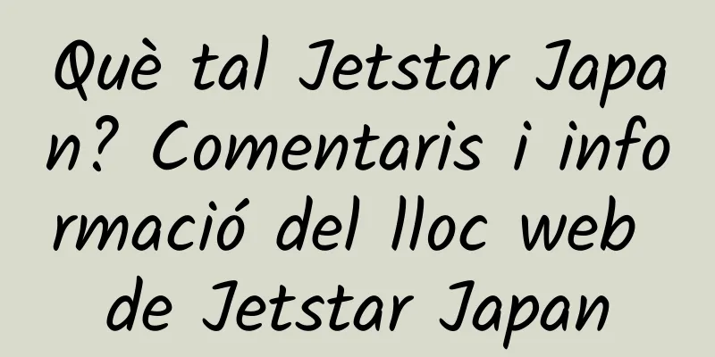 Què tal Jetstar Japan? Comentaris i informació del lloc web de Jetstar Japan