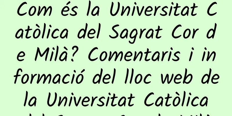 Com és la Universitat Catòlica del Sagrat Cor de Milà? Comentaris i informació del lloc web de la Universitat Catòlica del Sagrat Cor de Milà