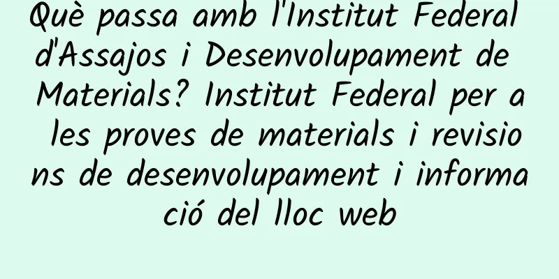 Què passa amb l'Institut Federal d'Assajos i Desenvolupament de Materials? Institut Federal per a les proves de materials i revisions de desenvolupament i informació del lloc web