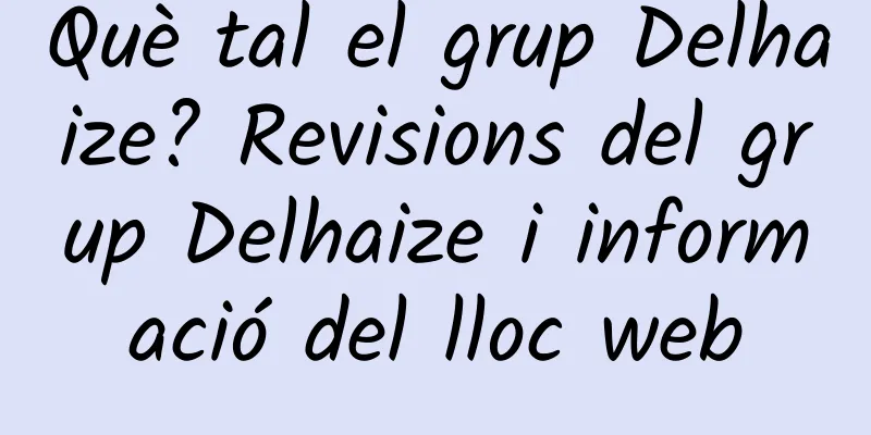 Què tal el grup Delhaize? Revisions del grup Delhaize i informació del lloc web