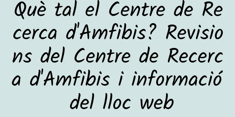 Què tal el Centre de Recerca d'Amfibis? Revisions del Centre de Recerca d'Amfibis i informació del lloc web