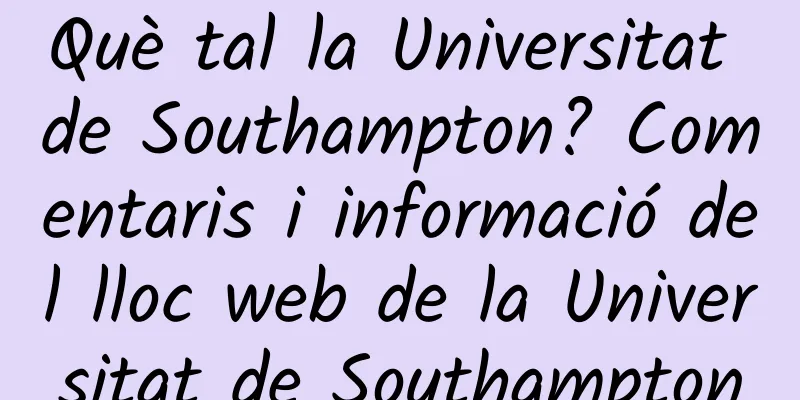 Què tal la Universitat de Southampton? Comentaris i informació del lloc web de la Universitat de Southampton