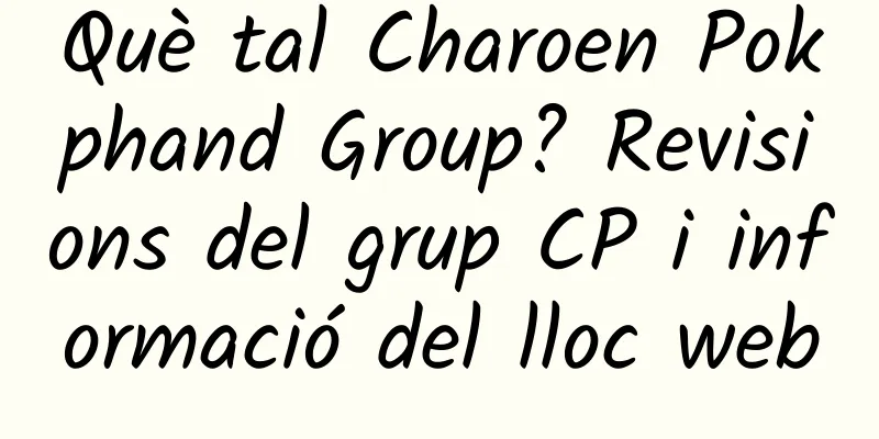 Què tal Charoen Pokphand Group? Revisions del grup CP i informació del lloc web