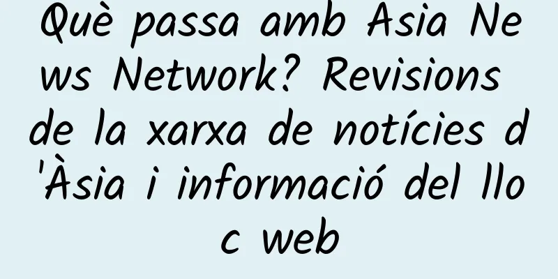 Què passa amb Asia News Network? Revisions de la xarxa de notícies d'Àsia i informació del lloc web