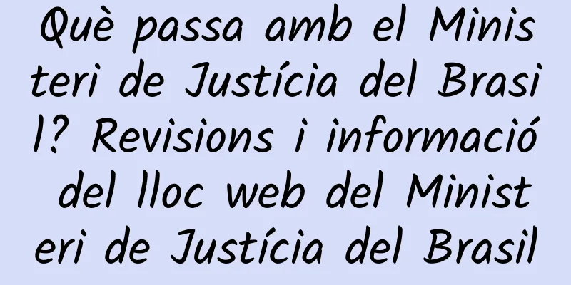 Què passa amb el Ministeri de Justícia del Brasil? Revisions i informació del lloc web del Ministeri de Justícia del Brasil