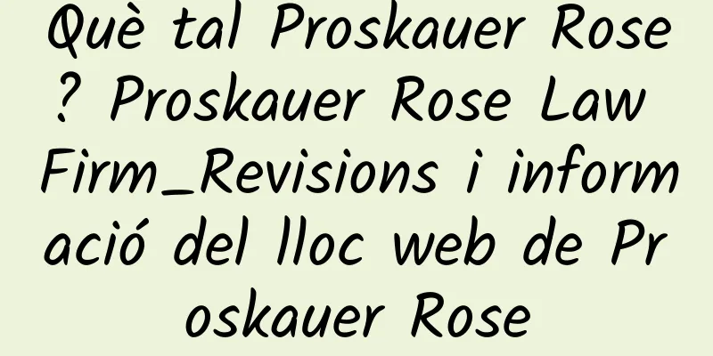 Què tal Proskauer Rose? Proskauer Rose Law Firm_Revisions i informació del lloc web de Proskauer Rose
