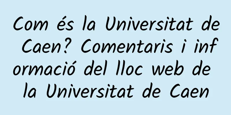 Com és la Universitat de Caen? Comentaris i informació del lloc web de la Universitat de Caen