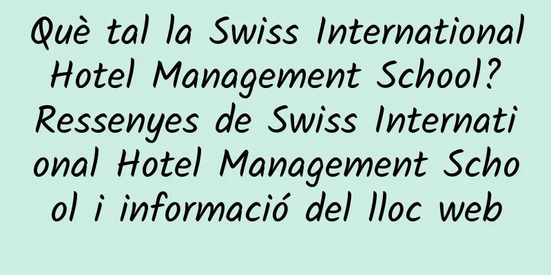 Què tal la Swiss International Hotel Management School? Ressenyes de Swiss International Hotel Management School i informació del lloc web