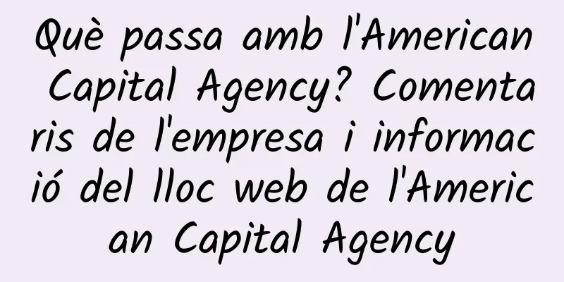 Què passa amb l'American Capital Agency? Comentaris de l'empresa i informació del lloc web de l'American Capital Agency
