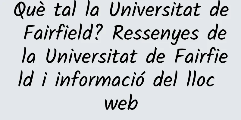 Què tal la Universitat de Fairfield? Ressenyes de la Universitat de Fairfield i informació del lloc web