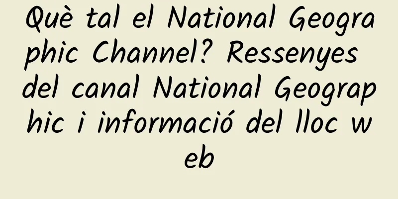 Què tal el National Geographic Channel? Ressenyes del canal National Geographic i informació del lloc web