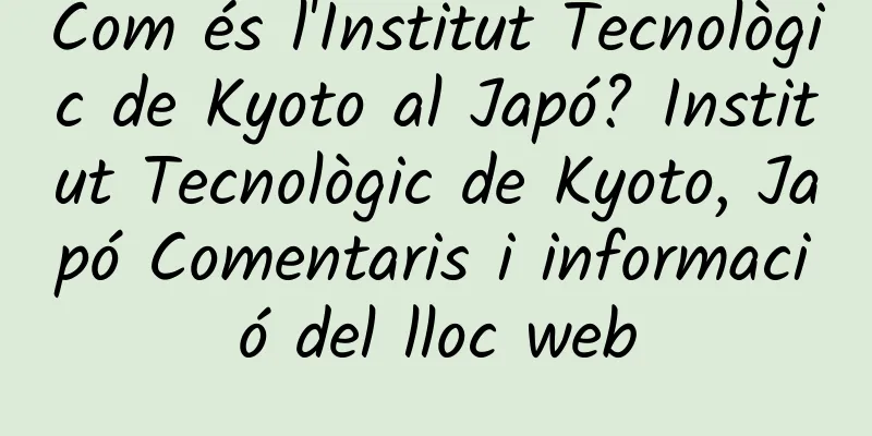 Com és l'Institut Tecnològic de Kyoto al Japó? Institut Tecnològic de Kyoto, Japó Comentaris i informació del lloc web
