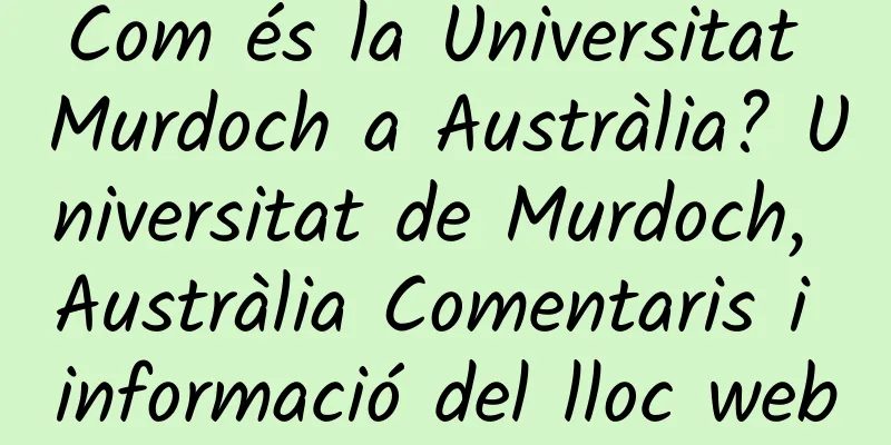 Com és la Universitat Murdoch a Austràlia? Universitat de Murdoch, Austràlia Comentaris i informació del lloc web
