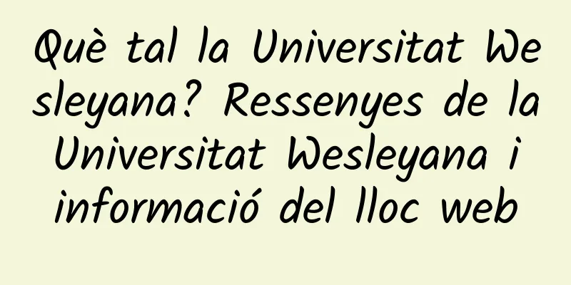 Què tal la Universitat Wesleyana? Ressenyes de la Universitat Wesleyana i informació del lloc web