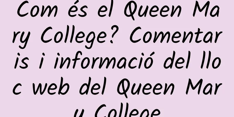 Com és el Queen Mary College? Comentaris i informació del lloc web del Queen Mary College