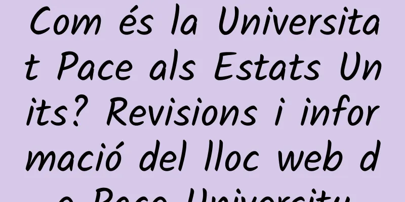 Com és la Universitat Pace als Estats Units? Revisions i informació del lloc web de Pace University