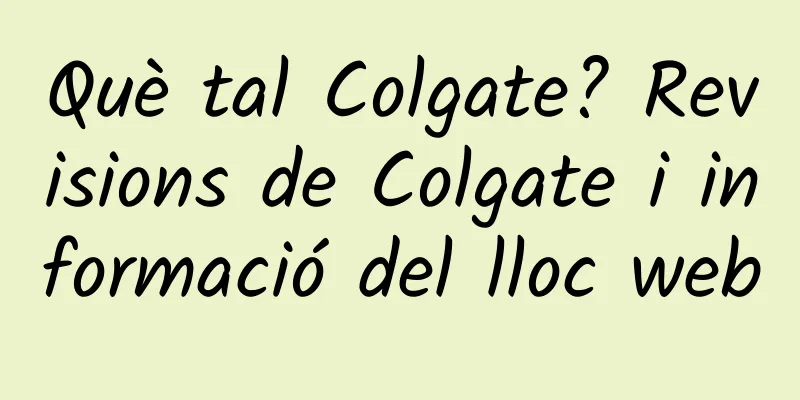 Què tal Colgate? Revisions de Colgate i informació del lloc web
