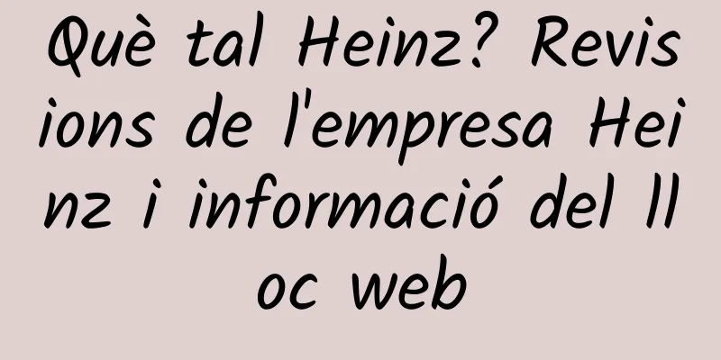 Què tal Heinz? Revisions de l'empresa Heinz i informació del lloc web