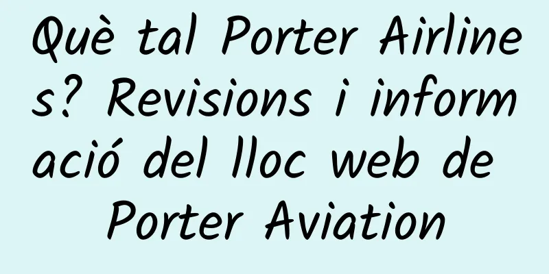Què tal Porter Airlines? Revisions i informació del lloc web de Porter Aviation