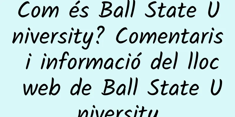 Com és Ball State University? Comentaris i informació del lloc web de Ball State University