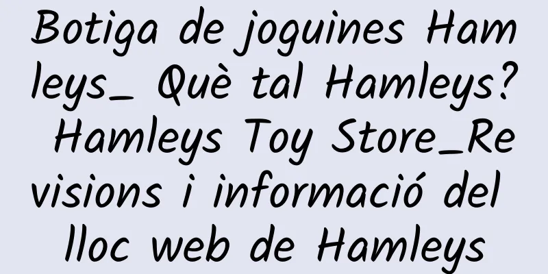 Botiga de joguines Hamleys_ Què tal Hamleys? Hamleys Toy Store_Revisions i informació del lloc web de Hamleys