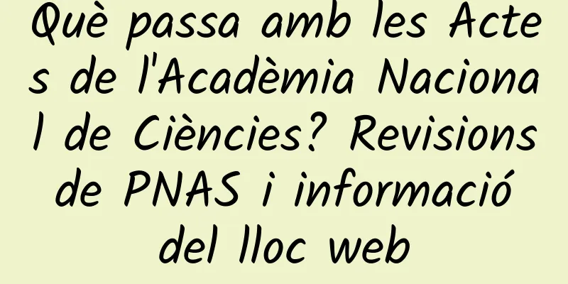Què passa amb les Actes de l'Acadèmia Nacional de Ciències? Revisions de PNAS i informació del lloc web