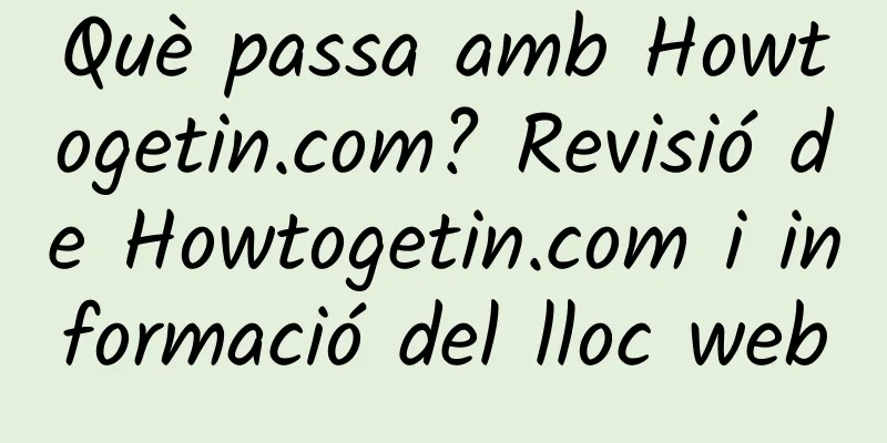 Què passa amb Howtogetin.com? Revisió de Howtogetin.com i informació del lloc web