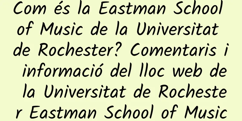 Com és la Eastman School of Music de la Universitat de Rochester? Comentaris i informació del lloc web de la Universitat de Rochester Eastman School of Music