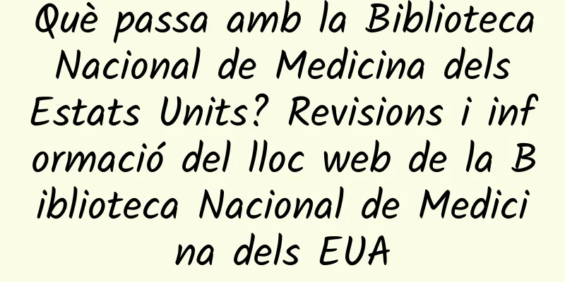 Què passa amb la Biblioteca Nacional de Medicina dels Estats Units? Revisions i informació del lloc web de la Biblioteca Nacional de Medicina dels EUA
