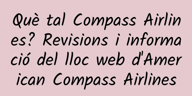 Què tal Compass Airlines? Revisions i informació del lloc web d'American Compass Airlines
