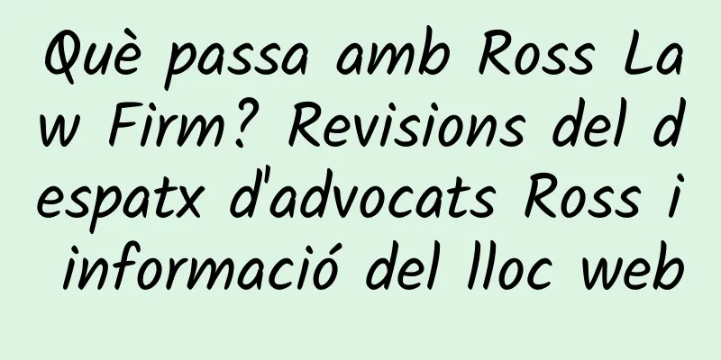Què passa amb Ross Law Firm? Revisions del despatx d'advocats Ross i informació del lloc web