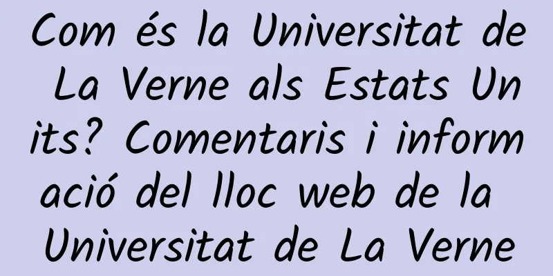 Com és la Universitat de La Verne als Estats Units? Comentaris i informació del lloc web de la Universitat de La Verne