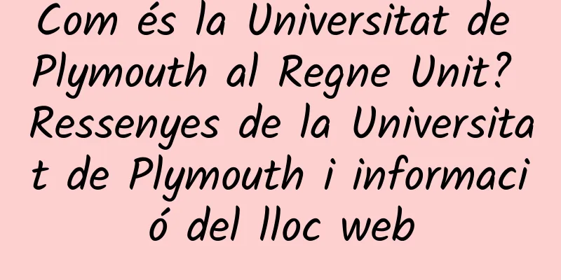 Com és la Universitat de Plymouth al Regne Unit? Ressenyes de la Universitat de Plymouth i informació del lloc web