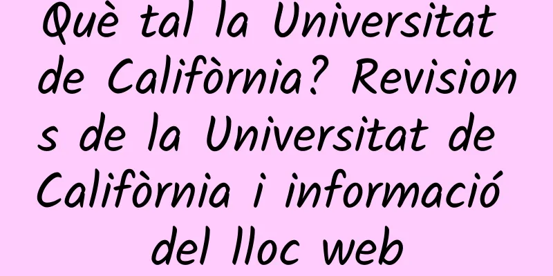 Què tal la Universitat de Califòrnia? Revisions de la Universitat de Califòrnia i informació del lloc web