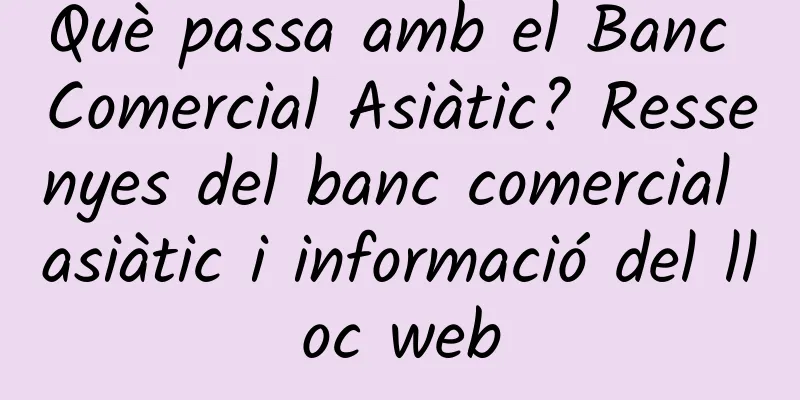 Què passa amb el Banc Comercial Asiàtic? Ressenyes del banc comercial asiàtic i informació del lloc web