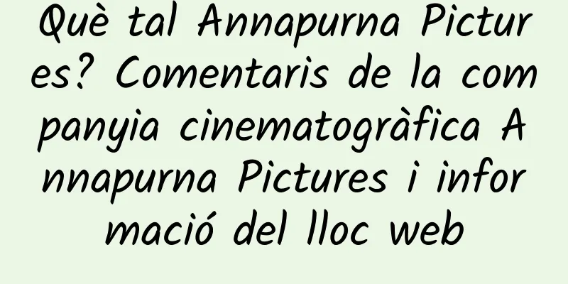 Què tal Annapurna Pictures? Comentaris de la companyia cinematogràfica Annapurna Pictures i informació del lloc web