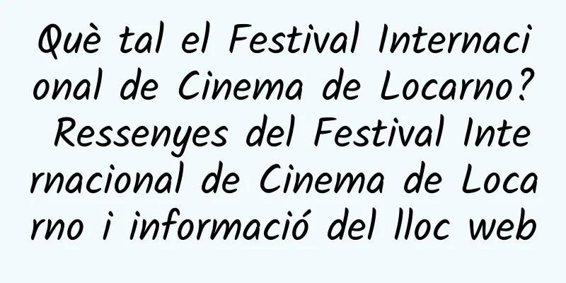 Què tal el Festival Internacional de Cinema de Locarno? Ressenyes del Festival Internacional de Cinema de Locarno i informació del lloc web