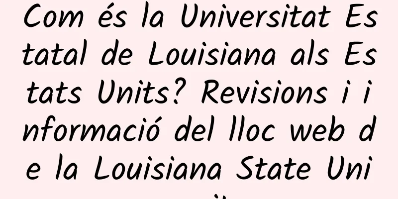 Com és la Universitat Estatal de Louisiana als Estats Units? Revisions i informació del lloc web de la Louisiana State University