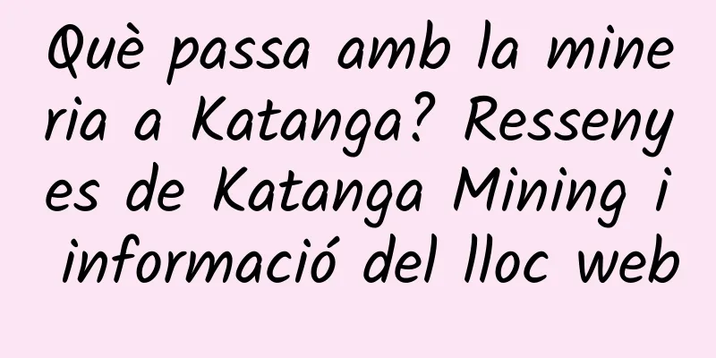 Què passa amb la mineria a Katanga? Ressenyes de Katanga Mining i informació del lloc web