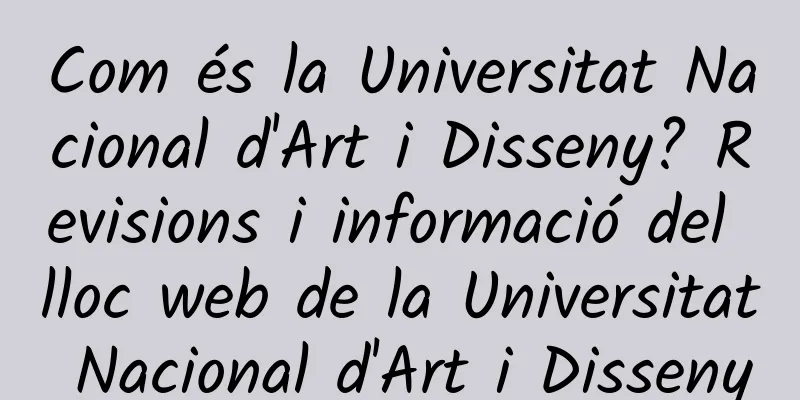 Com és la Universitat Nacional d'Art i Disseny? Revisions i informació del lloc web de la Universitat Nacional d'Art i Disseny