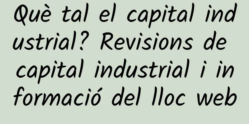 Què tal el capital industrial? Revisions de capital industrial i informació del lloc web