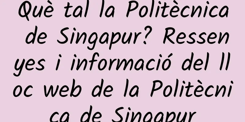 Què tal la Politècnica de Singapur? Ressenyes i informació del lloc web de la Politècnica de Singapur