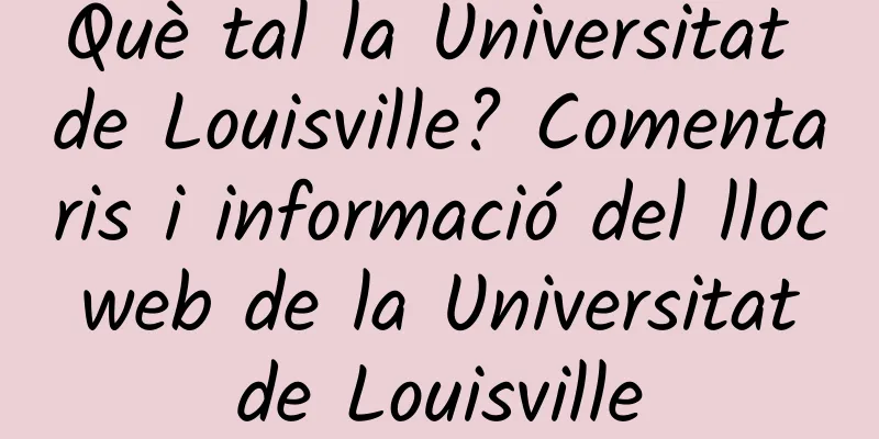 Què tal la Universitat de Louisville? Comentaris i informació del lloc web de la Universitat de Louisville
