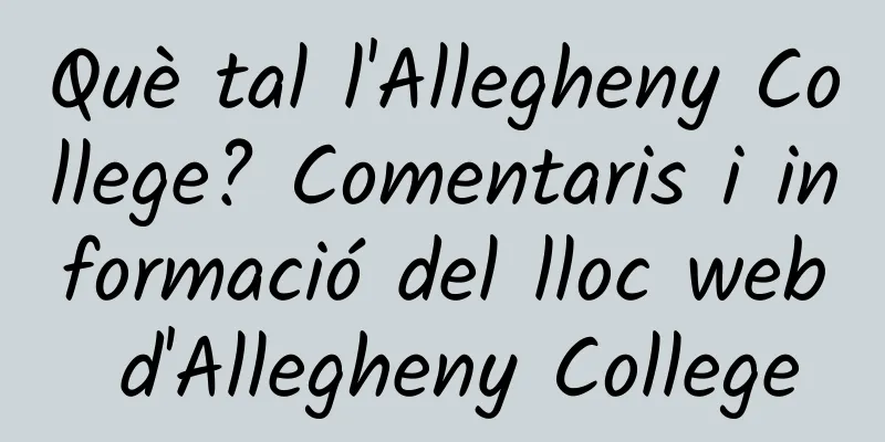 Què tal l'Allegheny College? Comentaris i informació del lloc web d'Allegheny College